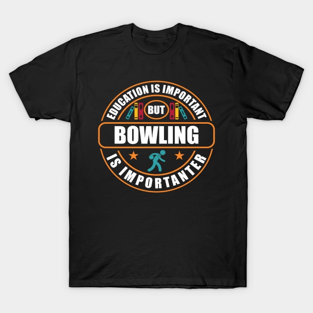 Education Is Important But Bowling Is Importanter T-Shirt by RadStar